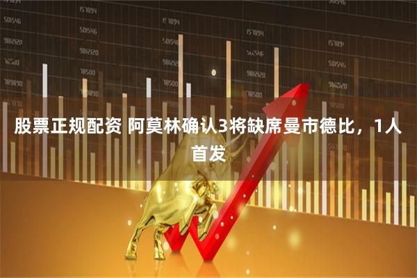 股票正规配资 阿莫林确认3将缺席曼市德比，1人首发